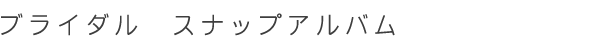 ブライダル スナップアルバム